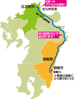 地図：
北九州市
北九州空港　空港へのアクセスも便利！
東九州自動車道　約4時間20分で結ばれます！
宮崎県
宮崎市　宮崎IC
※青島は宮崎ICから車で約15分