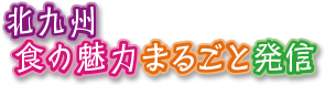 北九州　食の魅力まるごと発信