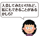 入会してみたいけれど、私にもできることがあるかしら？