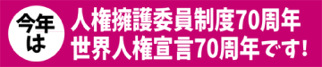 今年は 人権擁護委員制度70周年 世界人権宣言70周年です！