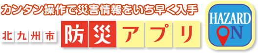 カンタン操作で災害情報をいち早く入手　北九州市防災アプリ　HAZARDON