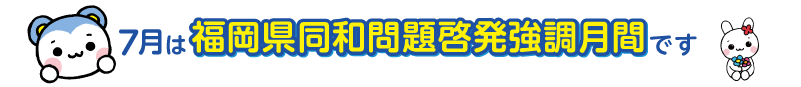 7月は福岡県同和問題啓発強調月間です。