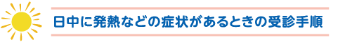 日中に発熱などの症状があるときの受診手順