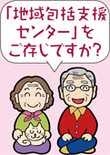 「地域包括支援センター」をご存じですか？