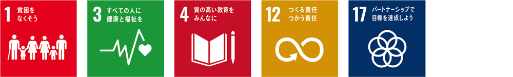 SDGsアイコン1 貧困をなくそう
3 すべての人に健康と福祉を
4 質の高い教育をみんなに
12 つくる責任 つかう責任
17 パートナーシップで目標を達成しよう