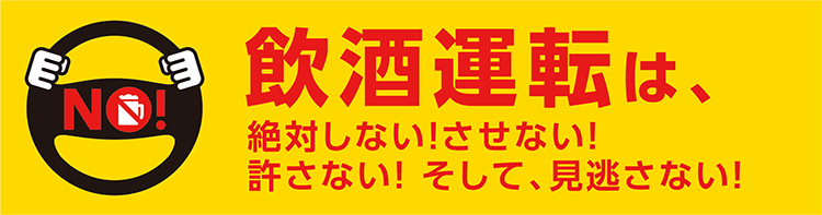 飲酒運転は、絶対しない！させない！許さない！ そして、見逃さない！