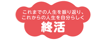 これまでの人生を振り返り、これからの人生を自分らしく終活