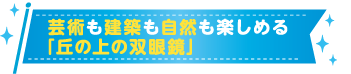 芸術も建築も自然も楽しめる「丘の上の双眼鏡」