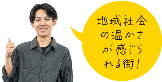 地域社会の温かさが感じられる街!