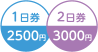 1日券/2500円 2日券/3000円