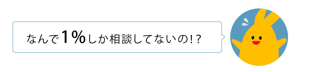 なんで1%しか相談してないの！？